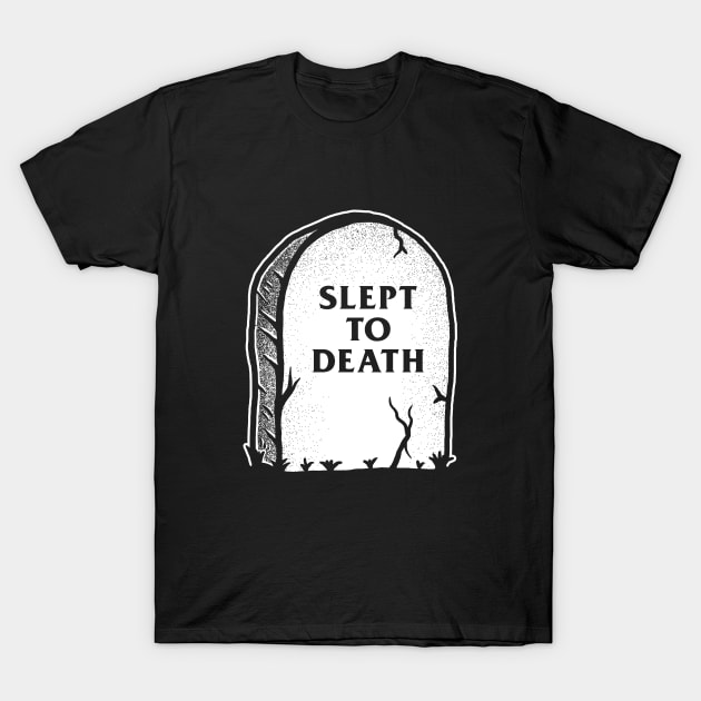 Slept To Death T-Shirt by dumbshirts